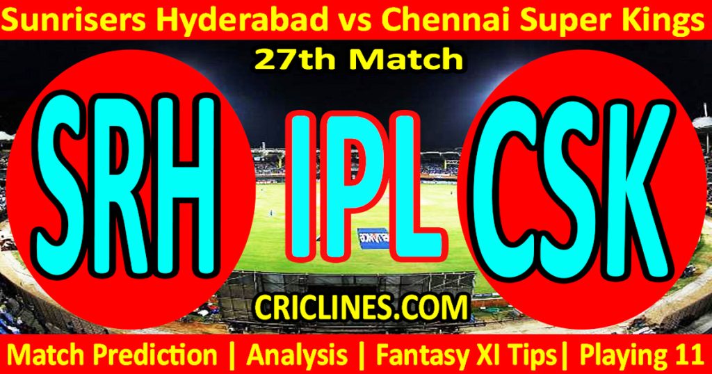 SRH vs CSK-Today Match Prediction-IPL Match Today 2026-27th Match-Venue Details-Dream11-Toss Update-Who Will Win